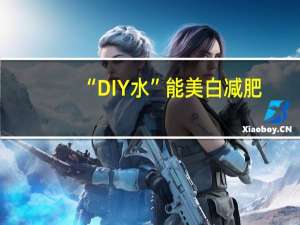 “DIY水”能美白减肥？别盲目跟风 到底什么情况呢