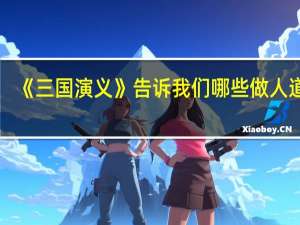 《三国演义》告诉我们哪些做人道理_