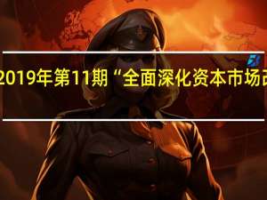 《中国证券》2019年第11期“全面深化资本市场改革”专题征稿启事
