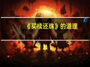《买椟还珠》的道理（买椟还珠的道理）