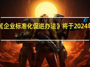 《企业标准化促进办法》将于2024年施行