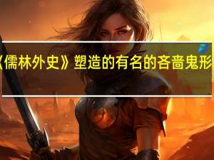 《儒林外史》塑造的有名的吝啬鬼形象是谁