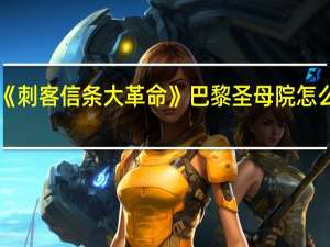 《刺客信条大革命》巴黎圣母院怎么进入