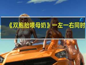 《双胞胎喂母奶》一左一右同时来