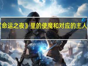 《命运之夜》里的使魔和对应的主人都是谁