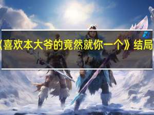 《喜欢本大爷的竟然就你一个》结局是什么