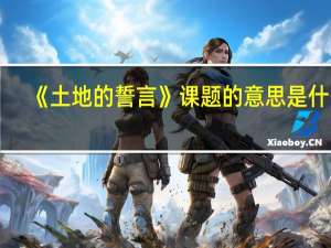 《土地的誓言》课题的意思是什么（土地的誓言课题的意思）