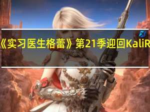 《实习医生格蕾》第21季迎回Kali Rocha，重塑Sydney Heron医生角色