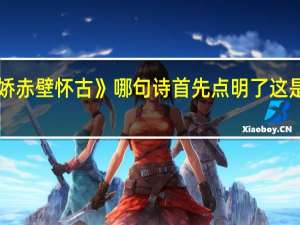 《念奴娇赤壁怀古》哪句诗首先点明了这是一首怀古诗