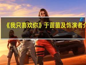 《我只喜欢你》于苗苗及饰演者介绍