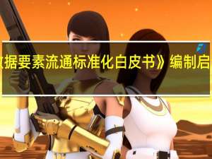 《数据要素流通标准化白皮书（2023版）》编制启动会举行