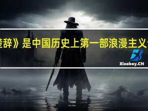 《楚辞》是中国历史上第一部浪漫主义诗歌总集。