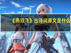 《燕双飞》古诗词原文是什么