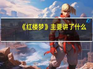 《红楼梦》主要讲了什么？