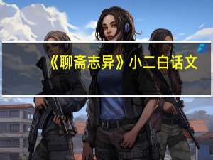 《聊斋志异》小二白话文