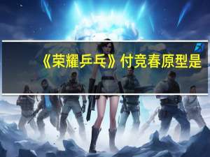 《荣耀乒乓》付竞春原型是