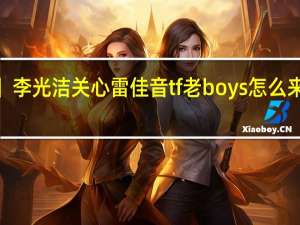 【戳心】李光洁关心雷佳音  tf老boys怎么来的是什么梗