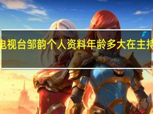 【热议】中央电视台邹韵个人资料年龄多大 在主持人大赛排名第几位