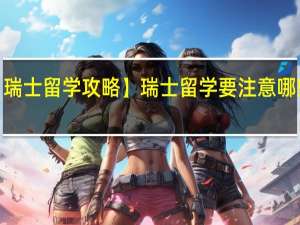 【瑞士留学攻略】瑞士留学要注意哪些事项