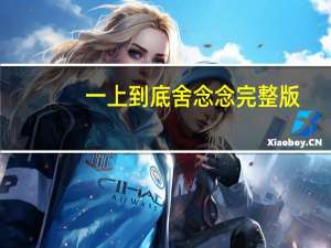 一上到底舍念念完整版（一上到底舍念念未删减）