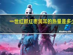 一世红颜 红枣润耳的热量是多少