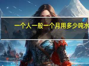 一个人一般一个月用多少吨水
