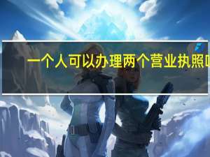 一个人可以办理两个营业执照吗