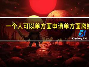 一个人可以单方面申请单方面离婚吗