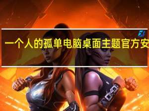 一个人的孤单电脑桌面主题 官方安装版（一个人的孤单电脑桌面主题 官方安装版功能简介）
