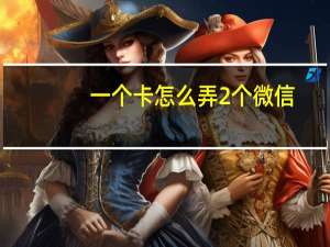 一个卡怎么弄2个微信（一个手机号码可以申请两个微信吗）