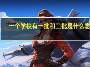 一个学校有一批和二批是什么意思