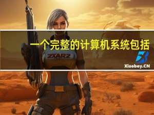 一个完整的计算机系统包括