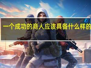 一个成功的商人应该具备什么样的素质