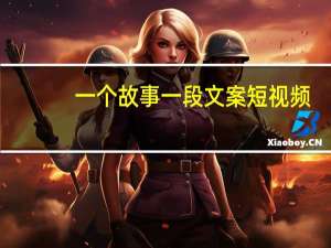 一个故事一段文案短视频（一个故事）