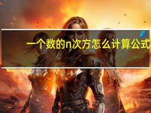 一个数的n次方怎么计算公式（一个数的n次方怎么计算）