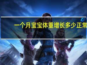 一个月宝宝体重增长多少正常（一个月宝宝体重增长多少正常）