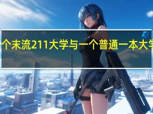 一个末流211大学与一个普通一本大学的区别