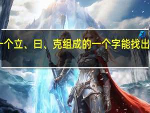 一个立、曰、克组成的一个字能找出59个字