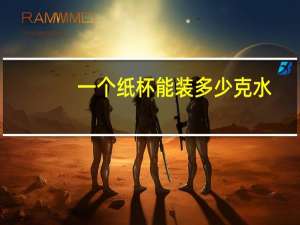 一个纸杯能装多少克水