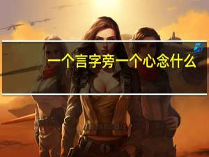 一个言字旁一个心念什么