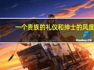 一个贵族的礼仪和绅士的风度，该如何学习