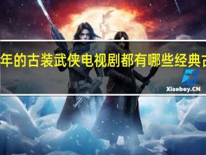 一九七几年的古装武侠电视剧都有哪些 经典古装武侠电视剧