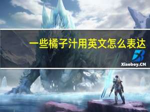 一些橘子汁用英文怎么表达？