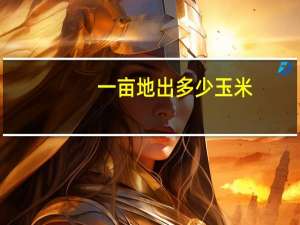 一亩地出多少玉米