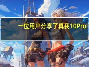 一位用户分享了真我10Pro+的使用感受