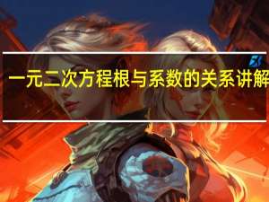一元二次方程根与系数的关系讲解视频（一元二次方程根与系数的关系讲解）