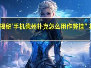 一分钟揭秘‘手机德州扑克怎么用作弊挂”其实真的有挂