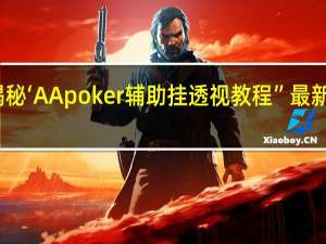 一分钟揭秘‘AApoker辅助挂透视教程”最新辅助详细教程