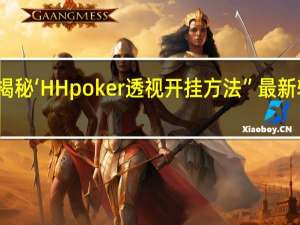 一分钟揭秘‘HH poker透视开挂方法”最新辅助详细教程