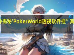 一分钟揭秘‘PoKer World透视软件挂”其实真的有挂